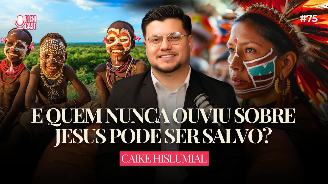 Quem nunca ouviu sobre Jesus pode ser salvo? Caike Hislumial | PleniCast #75