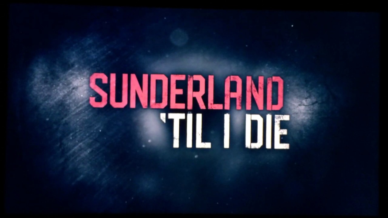 SUNDERLAND 'TIL I DIE Theme Song