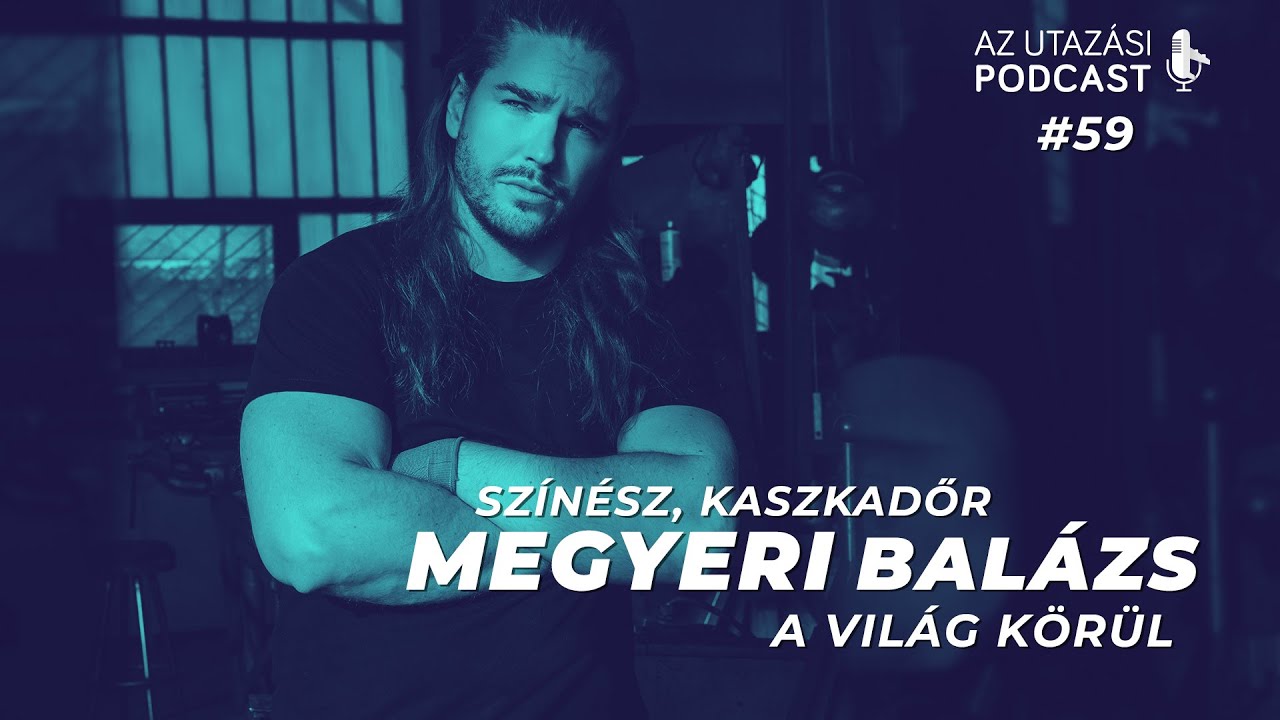 #59 Egy színész-kaszkadőr a világ körül / Megyeri Balázs, a magyar Jason Momoa // Az Utazási Podcast