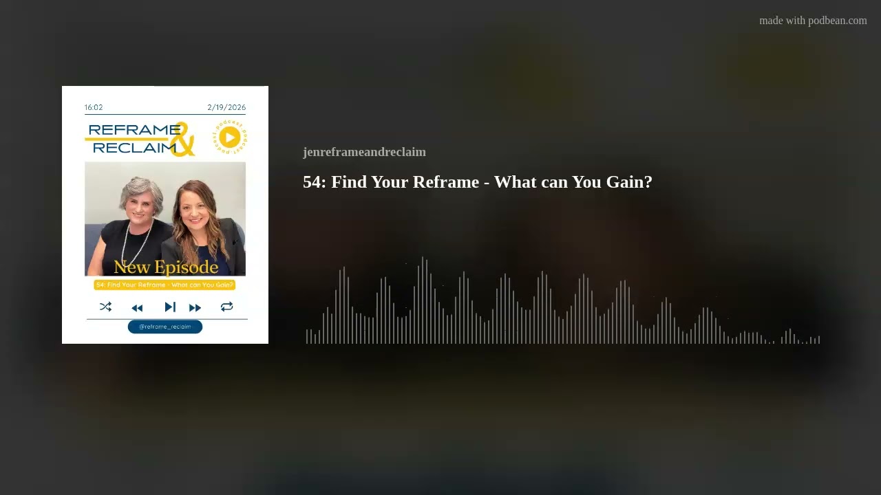 54: Find Your Reframe - What can You Gain?