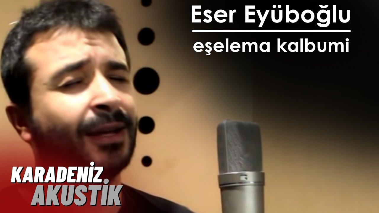 Eser Ey&uuml;boğlu - Eşelema Kalbumi #KaradenizAkustik