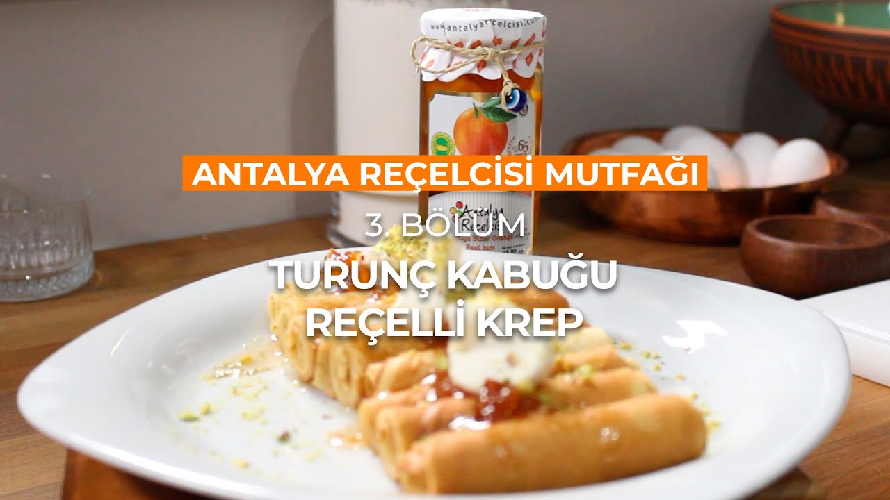 Antalya Reçelcisi Mutfağı 3. Bölüm 'Turunç Kabuğu Reçelli Krep'