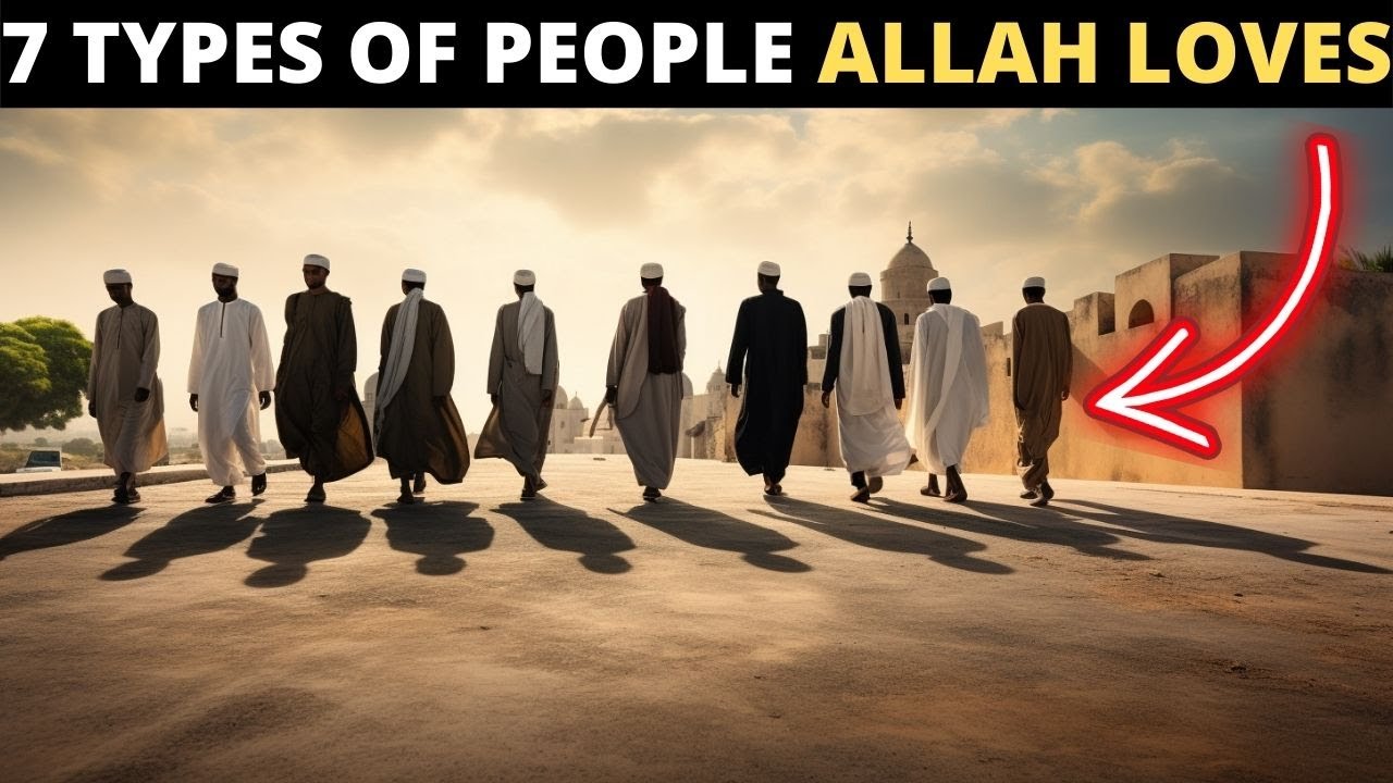 ALLAH LOVES THESE 7 TYPES OF PEOPLE !