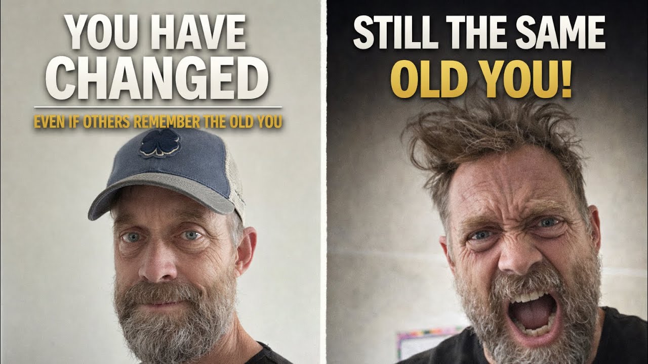 You Have Changed — Even If Others Still Remember the Old You