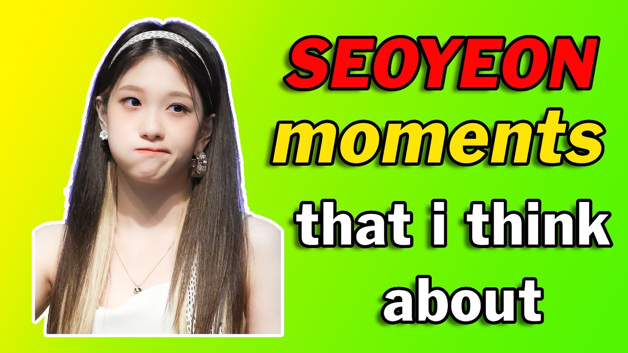 seoyeon moments i think about alot
