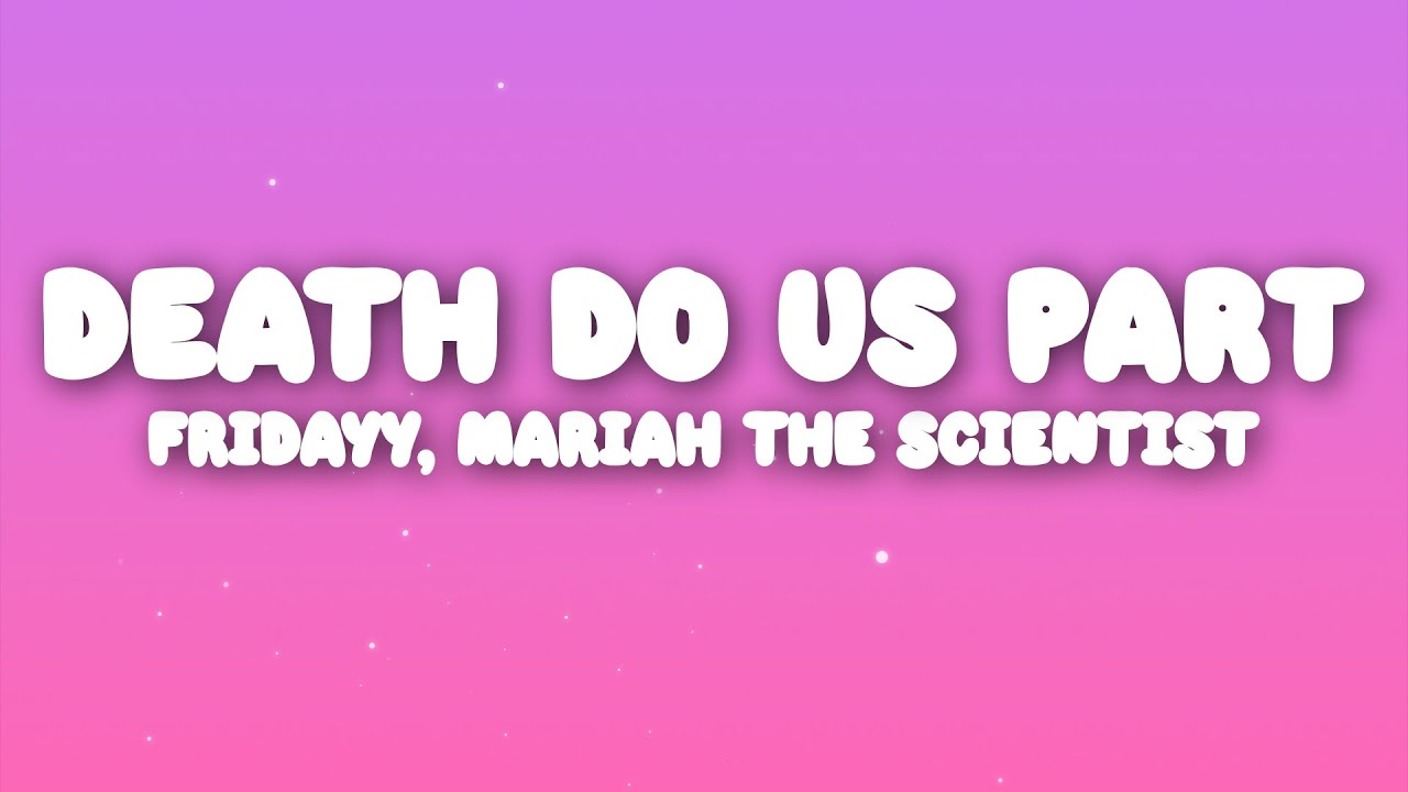 Fridayy, Mariah The Scientist - Death Do Us Part