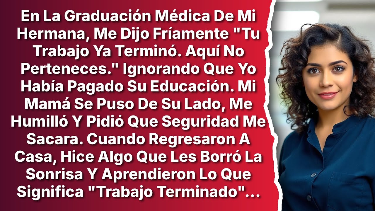 Mi Hermana Me Humilló En Su Graduación De Medicina, Diciendo 