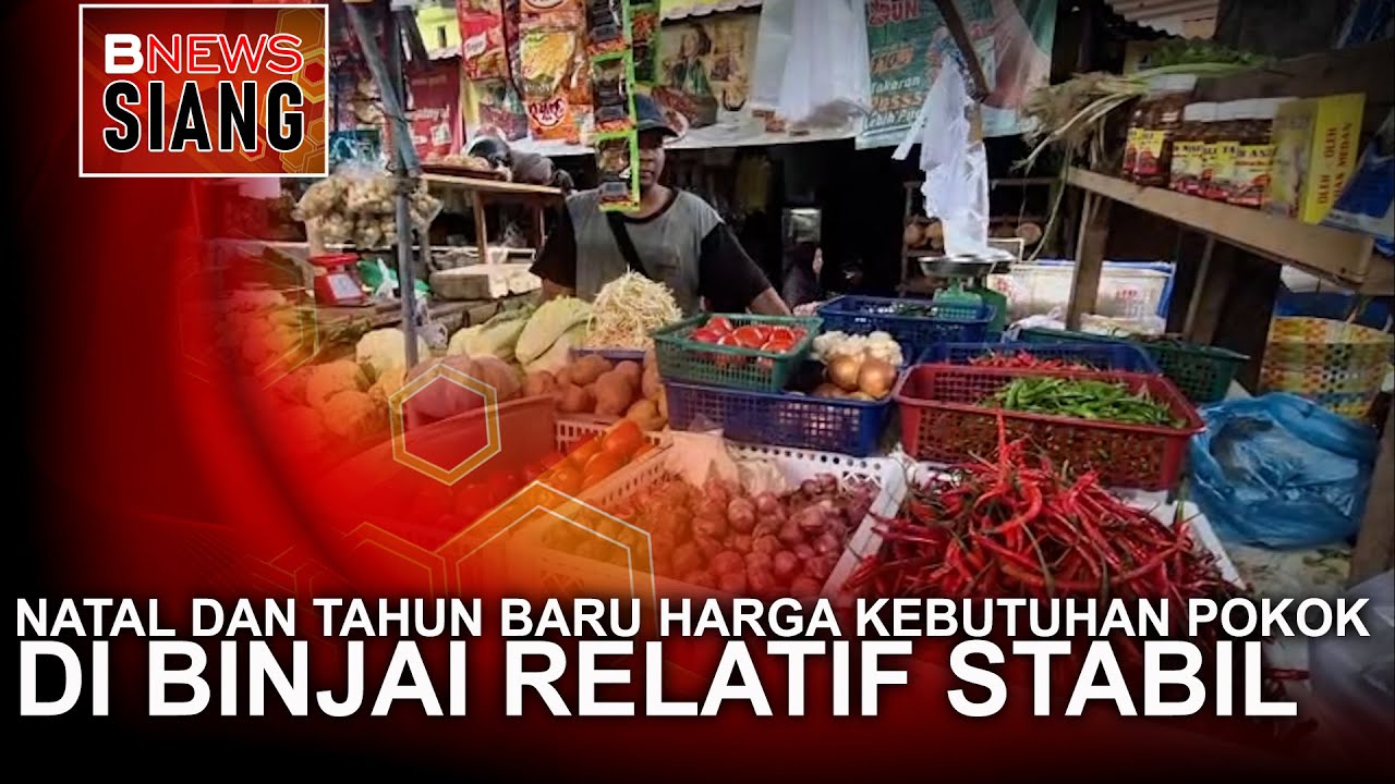 NATAL DAN TAHUN BARU HARGA KEBUTUHAN POKOK DI BINJAI RELATIF STABIL