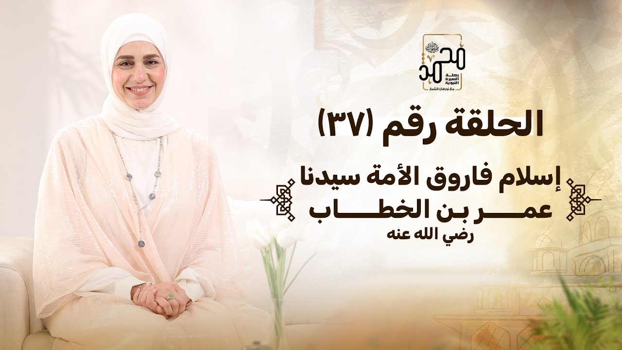 الحلقة رقم (37): إسلام فاروق الأمة سيدنا عمر بن الخطاب رضي الله عنه