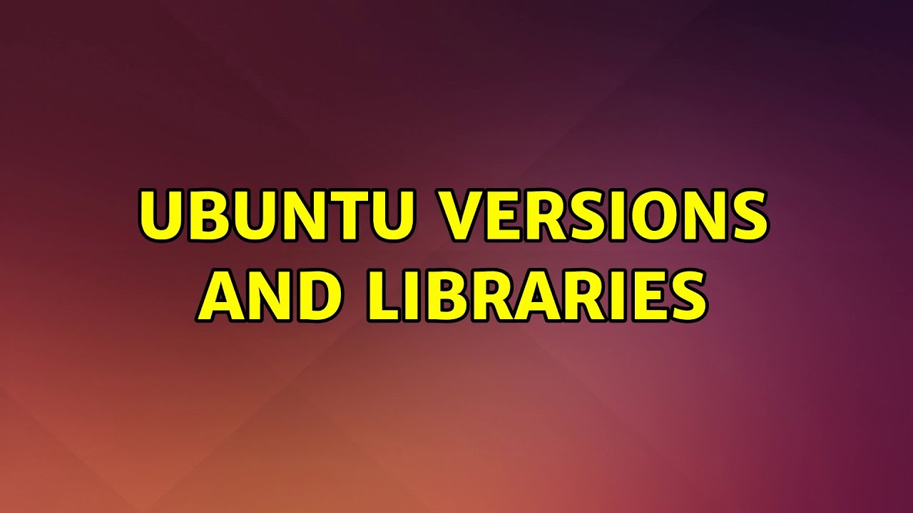 Ubuntu: Ubuntu versions and libraries