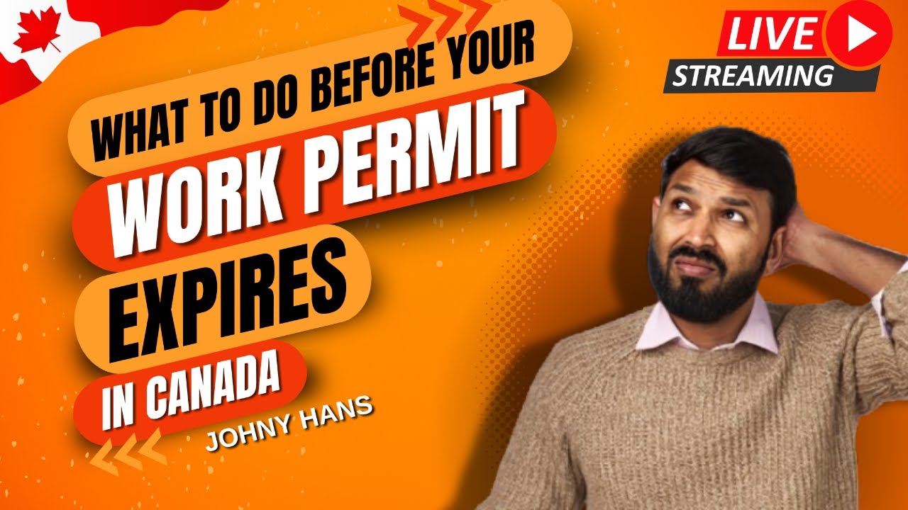 What to do before Your Work Permit Expires in Canada ? | Johny Hans Canada