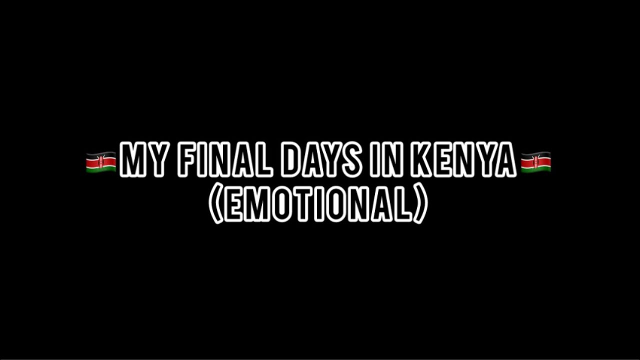 My final days in Kenya (emotional)🇰🇪😭
