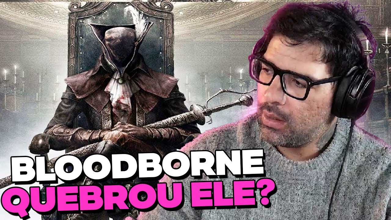 BLOODBORNE DESTRUIU A CABEÇA DELE...