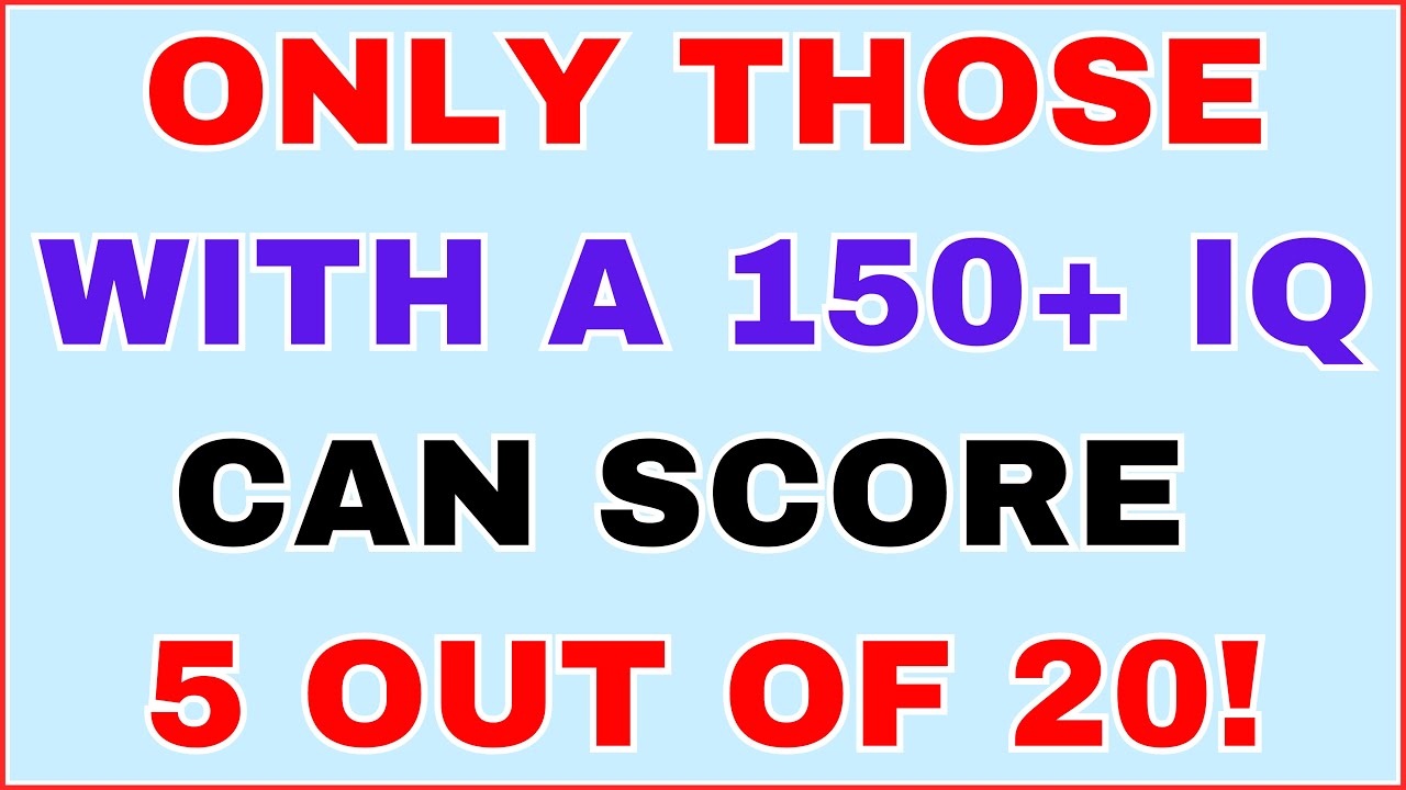 ONLY THOSE WITH A 150+ IQ CAN SCORE 5 OUT OF 20 IN THIS QUIZ!