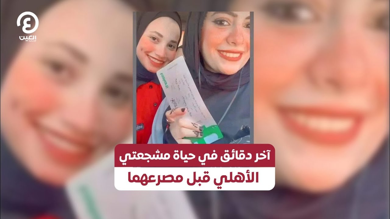 آخر دقائق في حياة مشجعتي  الأهلي قبل مصرعهما