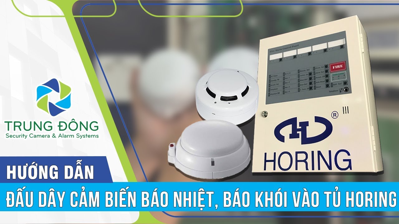 HƯỚNG DẪN ĐẤU DÂY THIẾT BỊ BÁO CHÁY VÀO TRUNG TÂM BÁO CHÁY HORING | CÔNG TY TRUNG ĐÔNG