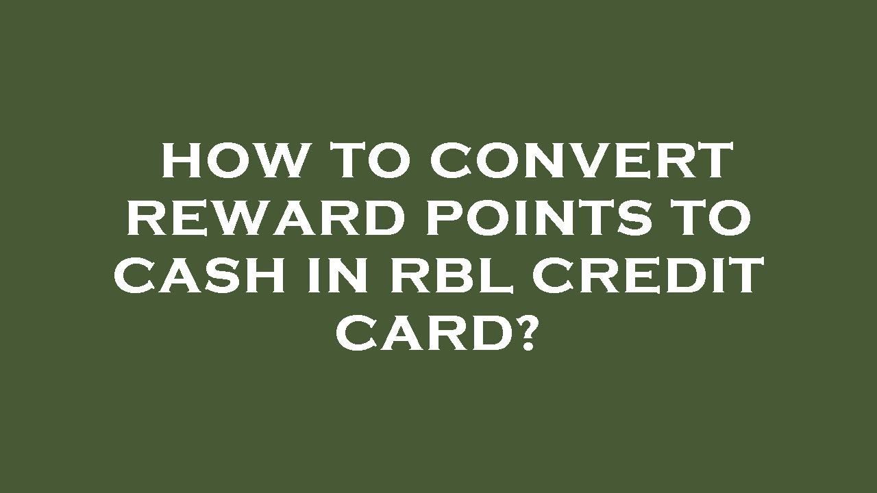 How to convert reward points to cash in rbl credit card?