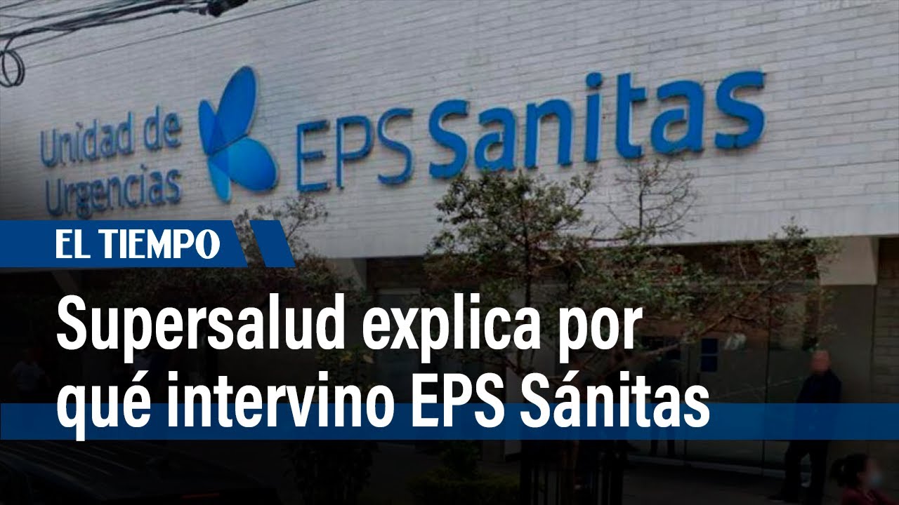 Supersalud explica por qué intervino EPS Sanitas | El Tiempo