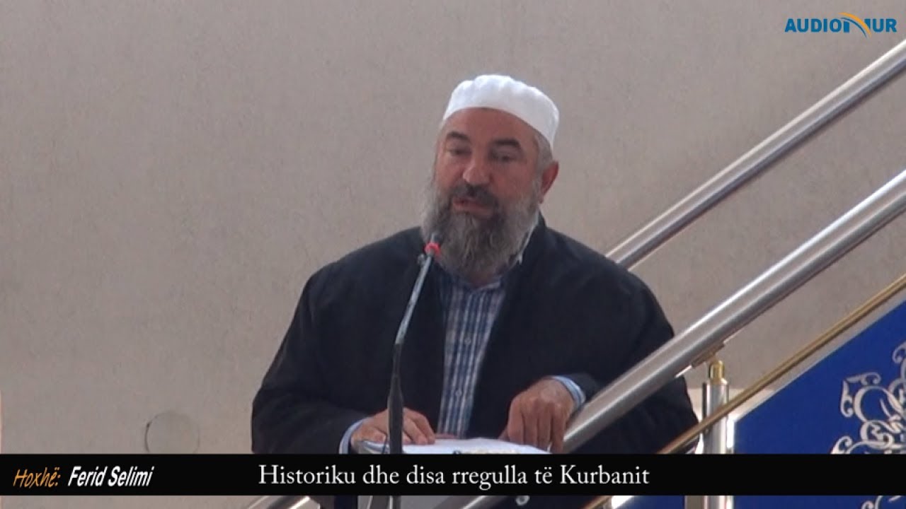 Historiku dhe disa rregulla të Kurbanit - Hoxhë Ferid Selimi - Hutbe