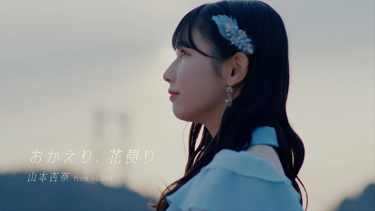 ＝LOVE 山本杏奈 /『おかえり、花便り』【MV full】（イコールラブ）