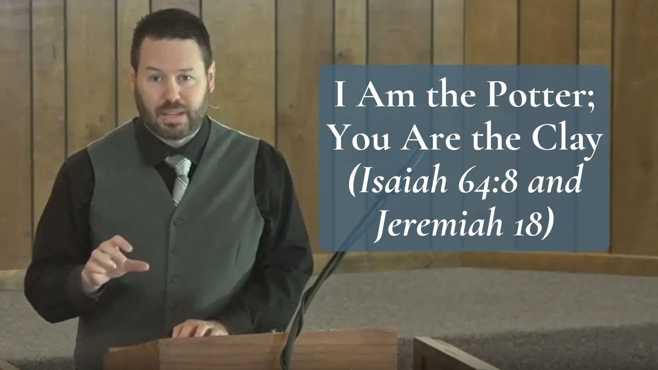 I Am the Potter; You Are the Clay (Isaiah 64:8 and Jeremiah 18)