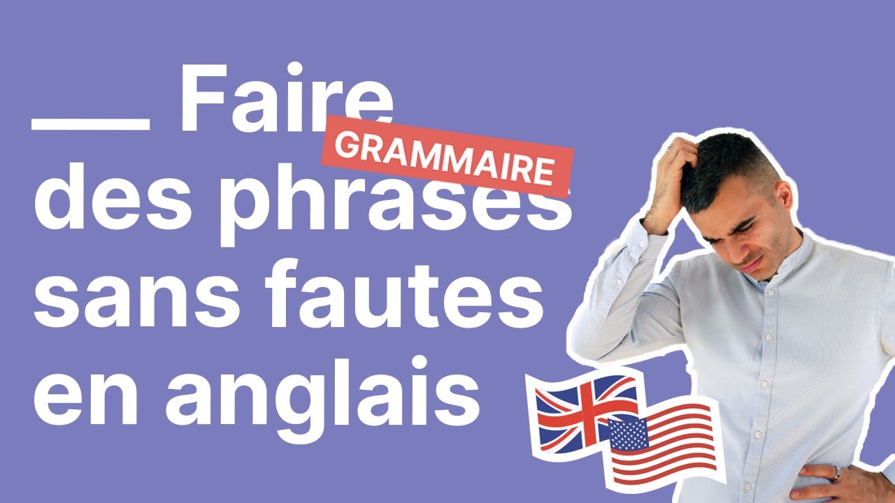 Comment faire des phrases sans faute en anglais ?