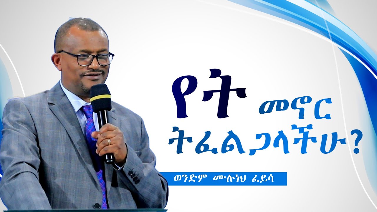 የት መኖር ትፈልጋላችሁ?   #ወንድ ሙሉነህ ፈይሳ  #2026/2018 wengel tube