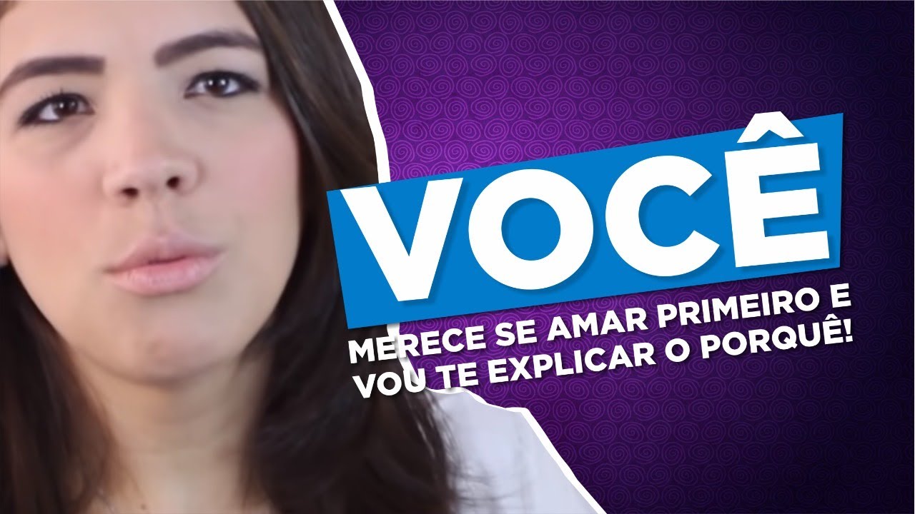 VOCÊ MERECE SE AMAR PRIMEIRO E VOU TE EXPLICAR O PORQUÊ!