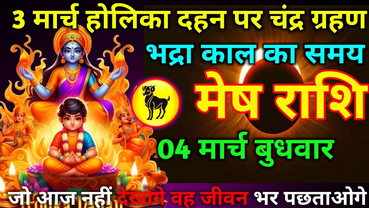 मेष राशि 04 मार्च बुधवार होलिका दहन पर चंद्र ग्रहण भद्रा काल का समय जो आज नहीं देखोगे वह जीवन भर//