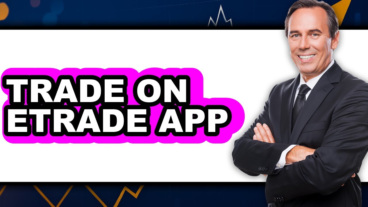 How To Trade On Etrade App (Full Guide)