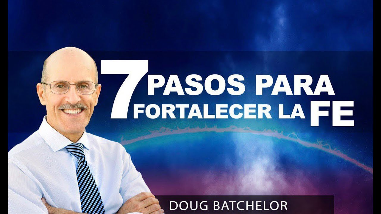 Siete Pasos para Fortalecer la Fe - Doug Batchelor