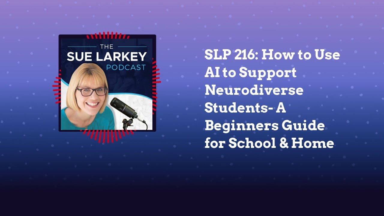 SLP 216: How to Use AI to Support Neurodiverse Students- A Beginners Guide for School & Home