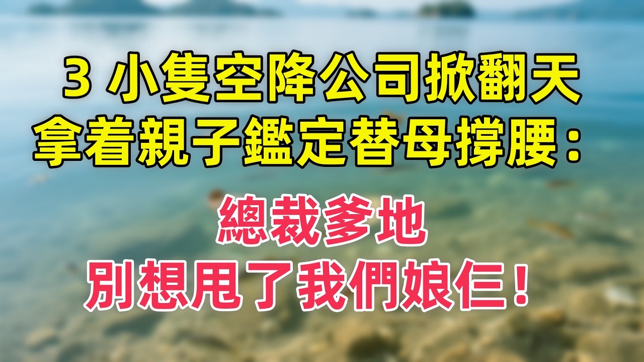 3 小隻空降公司掀翻天，拿着親子鑑定替母撐腰：總裁爹地，別想甩了我們娘仨！
