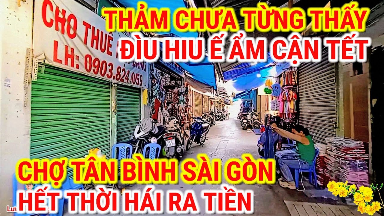 THẢM CHƯA TỪNG THẤY ! ĐÌU HIU Ế ẨM CẬN TẾT | HẾT THỜI HÁI RA TIỀN CHỢ TÂN BÌNH SÀI GÒN NGÀY NAY