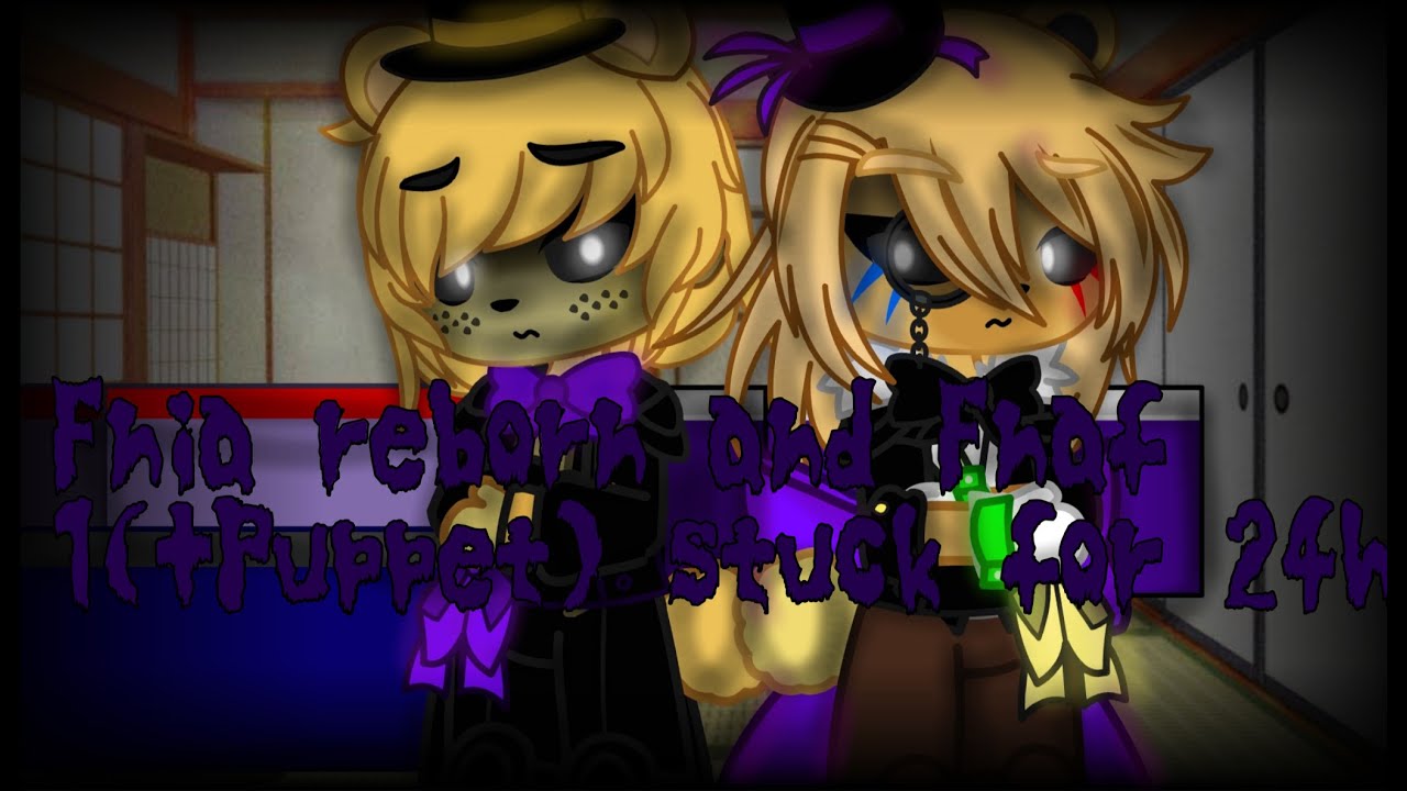[Reborn au] Fnia reborn and Fnaf1 and puppet stuck together for 24h pt1