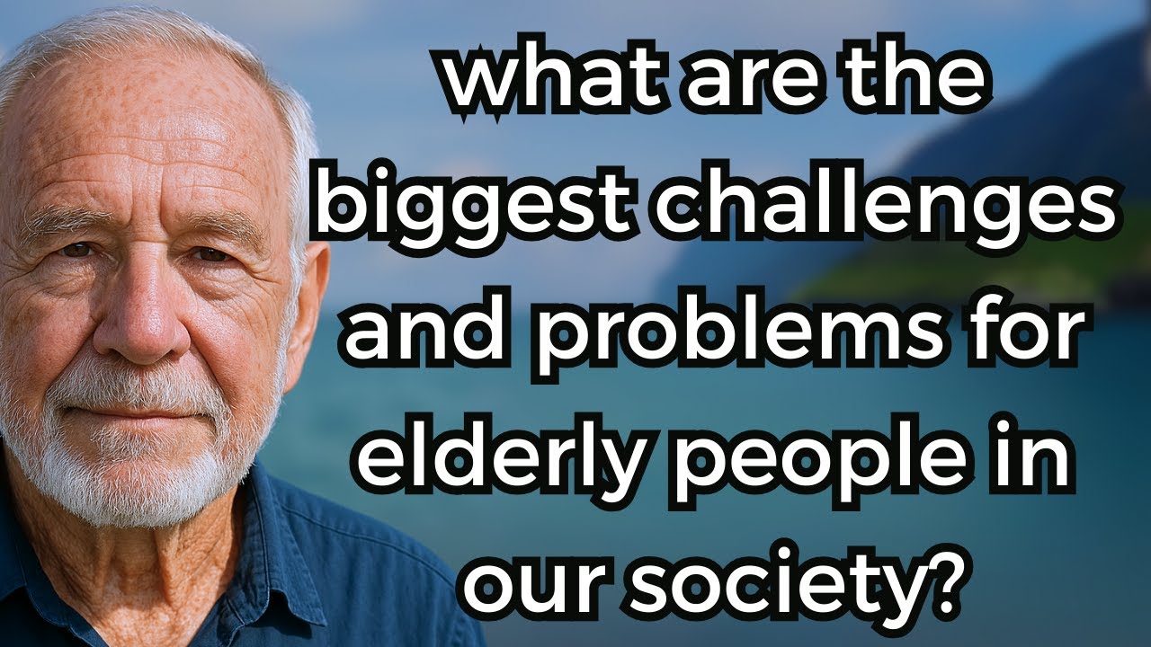 What are the Biggest Challenges and Problems for Elderly People in Our Society?