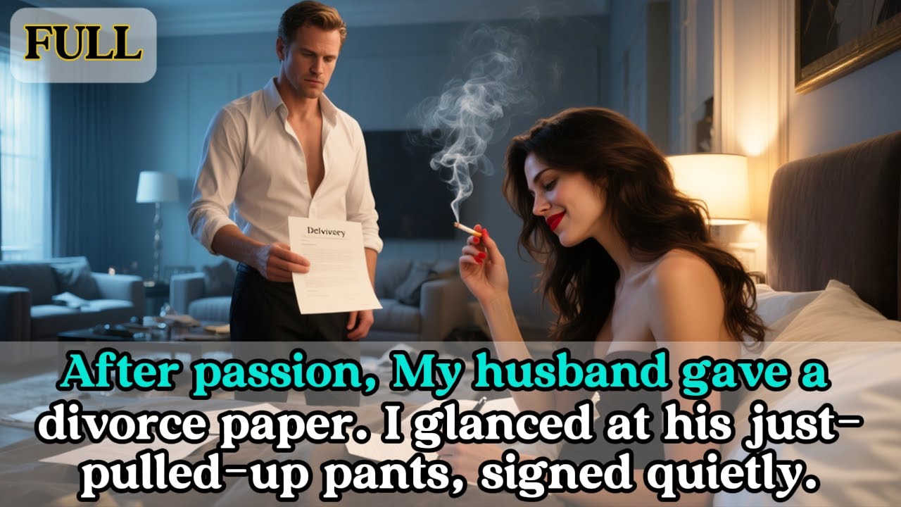 After passion, My husband gave a divorce paper. I glanced at his just-pulled-up pants,signed quietly