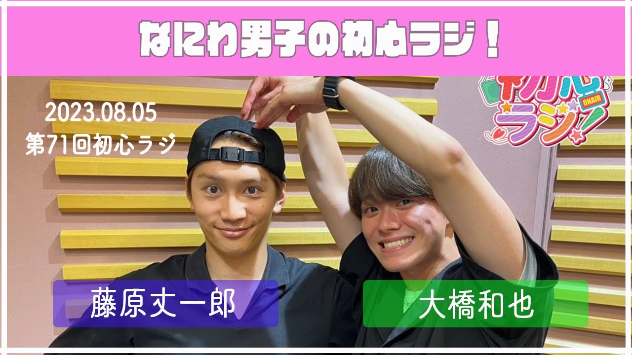 2023.08.05　【第71回なにわ男子の初心ラジ！】（藤原丈一郎・大橋和也）