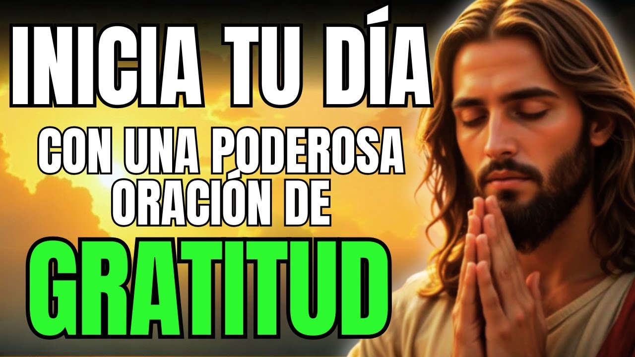 COMIENZA tu DÍA con GRATITUD: ESTA ORACIÓN TRANSFORMARÁ tu MAÑANA