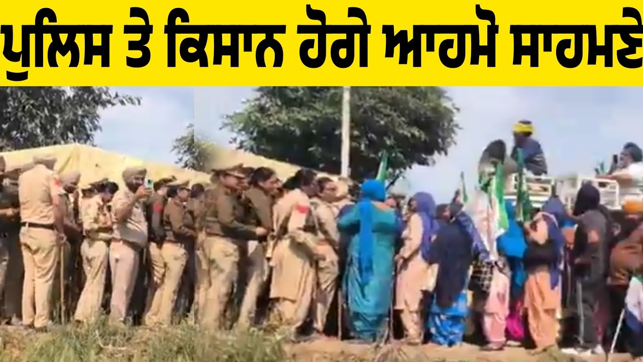 ਪੰਜਾਬ ਪੁਲਿਸ ਤੇ ਕਿਸਾਨ ਇੱਕ ਵਾਰ ਫਿਰ ਹੋ ਗਏ ਆਮੋ ਸਾਹਮਣੇ ਸੁਣੋ ਕੀ ਕਹਿ ਦਿੱਤਾ 