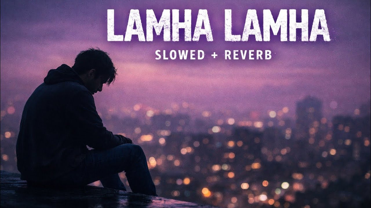 LAMHA LAMHA (Slowed Reverb) | Sad Song | Late Night Feelings