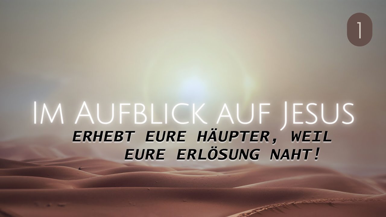 Erhebt eure Häupter, weil eure Erlösung naht! – Rudolf Ebertshäuser | IM AUFBLICK AUF JESUS