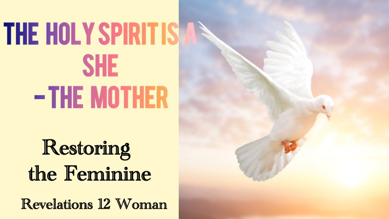 The Holy Spirit is a She - the Mother. Restoring the Feminine