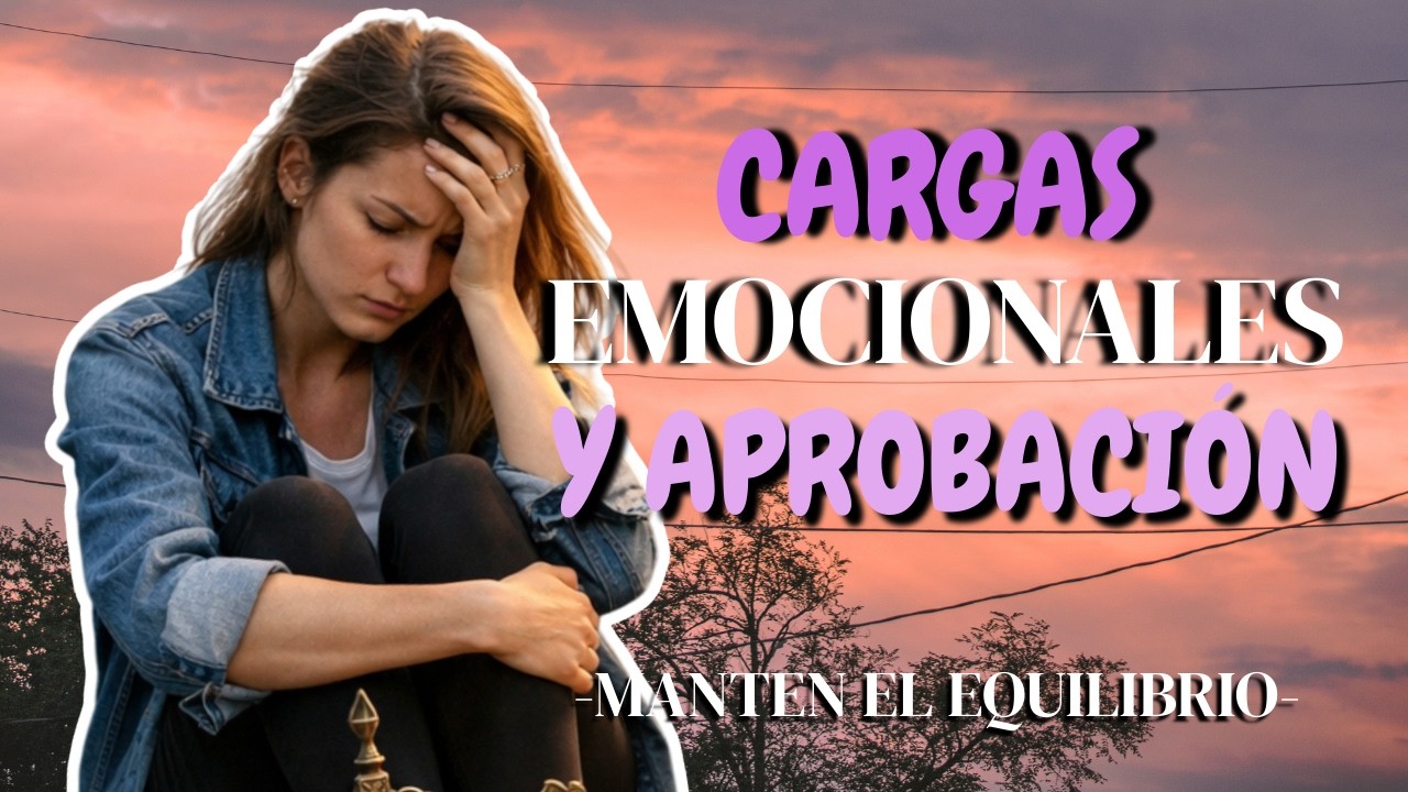 ¿Cómo equilibrar mis Cargas Emocionales, y como manejar la Aprobación Externa? │ Parte 1