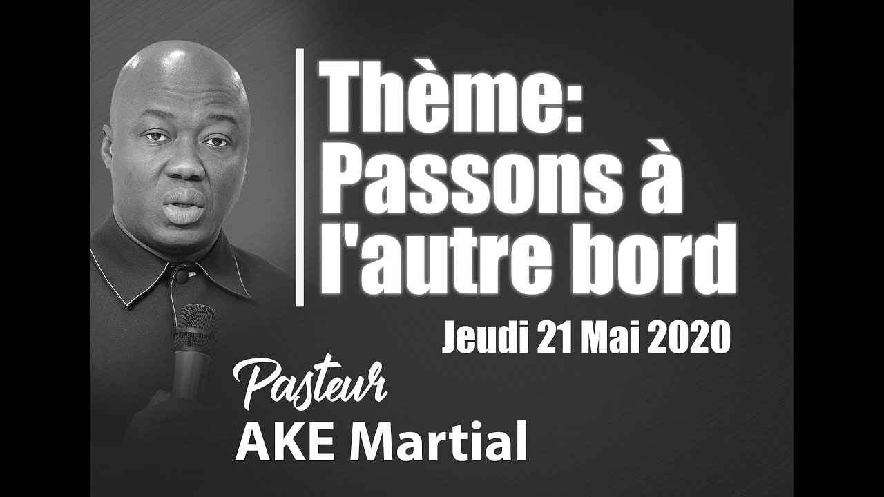 Pasteur AKE MARTIAL - Thème: Passons à l'autre bord - message du Jeudi 21 Mai 2020