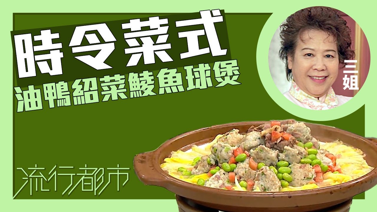 流行都市｜時令菜式 油鴨紹菜鯪魚球煲｜三姐｜蕭秀香