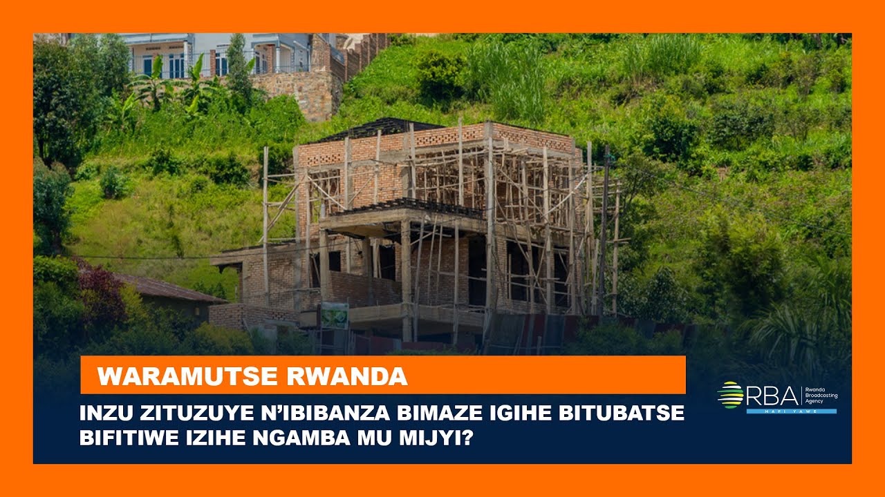 #WARAMUTSERWANDA: Inzu zituzuye n’ibibanza bimaze igihe bitubatse bifitiwe izihe ngamba mu mijyi?