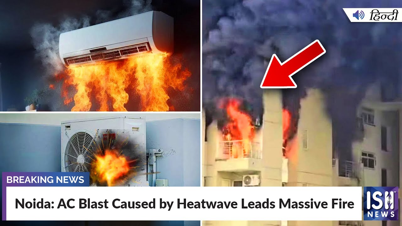 Noida: AC Blast Caused by Heatwave Leads Massive Fire | ISH News