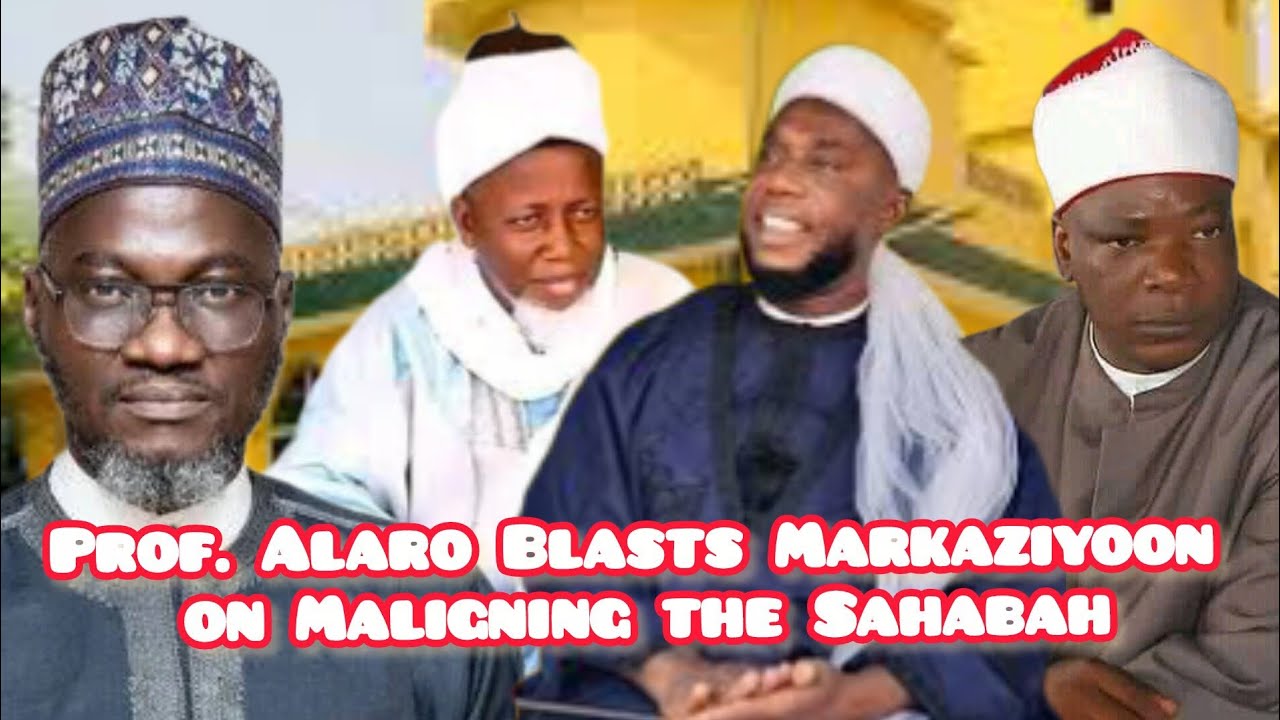 Prof. Abdulmajeed Alaro Speaks Out: Markaziyoon Beware – Stop Maligning the Sahabah!