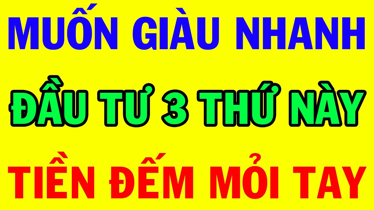 Càng Nghèo Khổ Càng Phải Đầu Tư 3 Thứ Này Chắc Chắn Giàu Có Thành Công Sẽ Ập Tới Bí Quyết Thành Tài